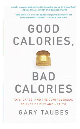 Good Calories, Bad Calories: Fats, Carbs, And The Controvers