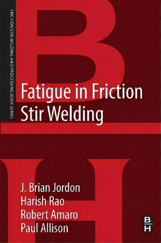 Fatigue In Friction Stir Welding, De J. Brian Jordon. Editorial Elsevier - Health Sciences Division, Tapa Blanda En Inglés
