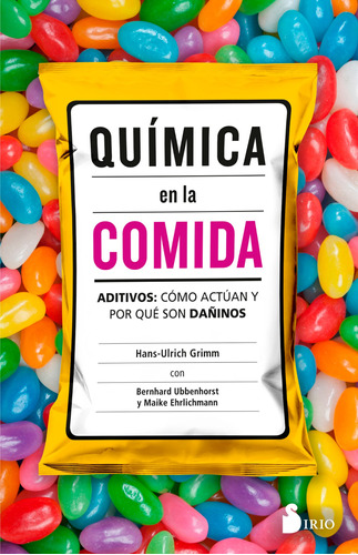 Química en la comida: Aditivos: Cómo actúan y por qué son dañinos, de Grimm, Hans-Ulrich. Editorial Sirio, tapa blanda en español, 2018