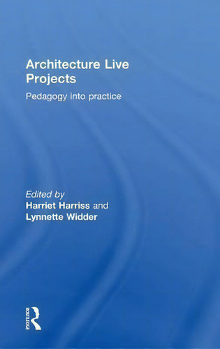 Architecture Live Projects: Pedagogy Into Practice, De Ms Harriet Harriss., Vol. 1. Editorial Taylor Francis Ltd, Tapa Dura En Inglés