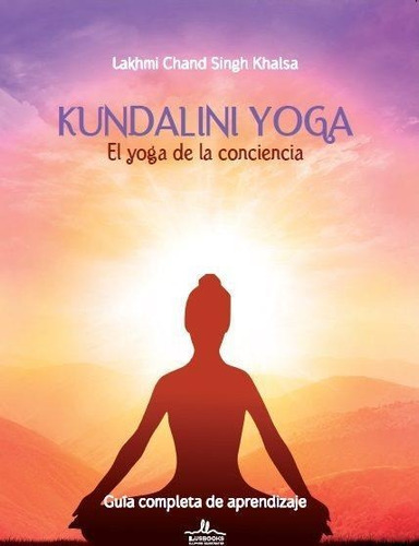 Kundalini Yoga. El Yoga De La Conciencia-singh Khalsa, Lakhm