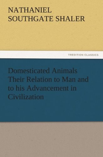 Domesticated Animals Their Relation To Man And To His Advanc