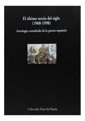 El Ultimo Tercio Del Siglo : 1968-1998: Antologia Consultad, De José Carlos Mainer Baqué. Editorial Visor En Español