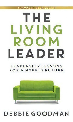 The Living Room Leader : Leadership Lessons For A Hybrid Future, De Debbie Goodman., Vol. 1. Editorial Merack Publishing, Tapa Dura En Inglés