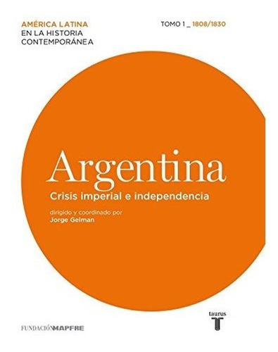 Libro 1. Argentina : Crisis Imperial E Independencia 1808 / 