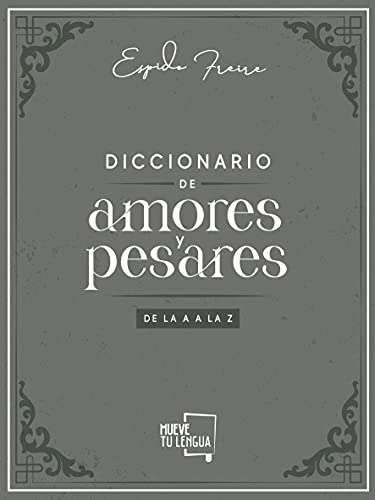 Diccionario De Amores Y Pesares - De La A A La Z - Freire Es