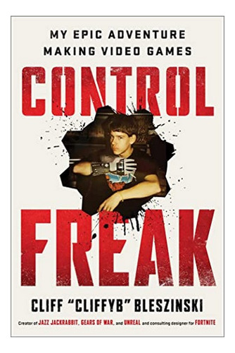 Control Freak - My Epic Adventure Making Video Games. Eb01