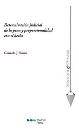 Determinación Judicial De La Pena Y Proporcionalidad Con El Hecho, De Basso, Gonzalo J.., Vol. 1. Editorial Marcial Pons, Tapa Blanda En Español, 2019