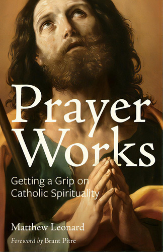 Prayer Works: Getting A Grip On Catholic Spirituality, De Leonard, Matthew. Editorial Lightning Source Inc, Tapa Blanda En Inglés