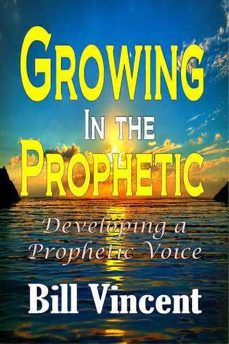 Growing In The Prophetic: Developing A Prophetic Voice, De Vincent, Bill. Editorial Revival Waves Of Glory Ministr, Tapa Blanda En Inglés