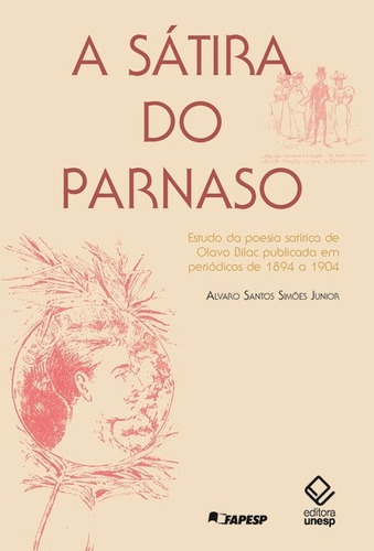 A sátira do parnaso: Estudo da poesia satírica de Olavo Bilac publicada em periódicos de 1894 a 1904, de Simões Júnior, Álvaro Santos. Fundação Editora da Unesp, capa mole em português, 2007