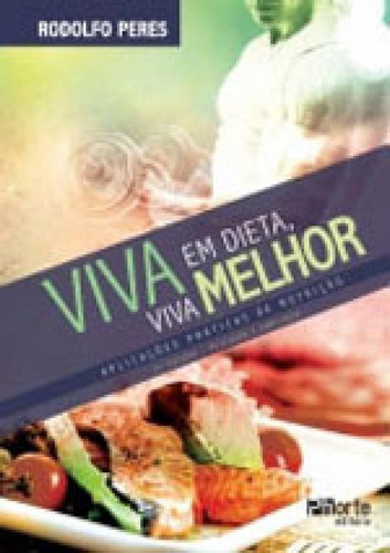 Viva Em Dieta, Viva Melhor - Aplicaçoes Praticas De Nutriç