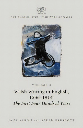 The Oxford Literary History Of Wales : Volume 3. Welsh Writing In English, 1536-1914: The First F..., De Jane Aaron. Editorial Oxford University Press, Tapa Dura En Inglés