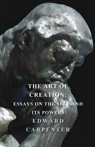 The Art Of Creation; Essays On The Self And Its Powers, De Edward Carpenter. Editorial Read Books, Tapa Blanda En Inglés
