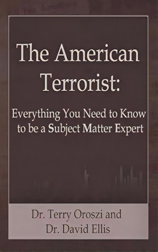 The American Terrorist : Everything You Need To Know To Be A Subject Matter Expert, De Terry Oroszi. Editorial Greylander Press, Llc, Tapa Blanda En Inglés