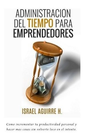 Libro : Administracion Del Tiempo Para Emprendedores Como..