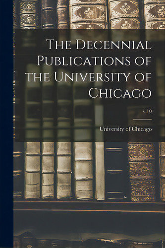 The Decennial Publications Of The University Of Chicago; V.10, De University Of Chicago. Editorial Legare Street Pr, Tapa Blanda En Inglés