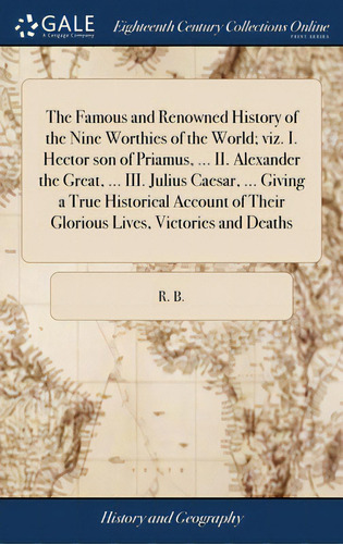 The Famous And Renowned History Of The Nine Worthies Of The World; Viz. I. Hector Son Of Priamus,..., De R B. Editorial Gale Ecco Print Ed, Tapa Dura En Inglés