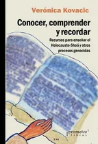 Comprar Conocer, Comprender Y Recordar - Recursos Para Enseñar El Ho: Recursos Para Enseñar El Holocausto Y Otros Procesos Genocid, De Veronica Kovacic. Editorial Prometeo, Edición 1 En Español