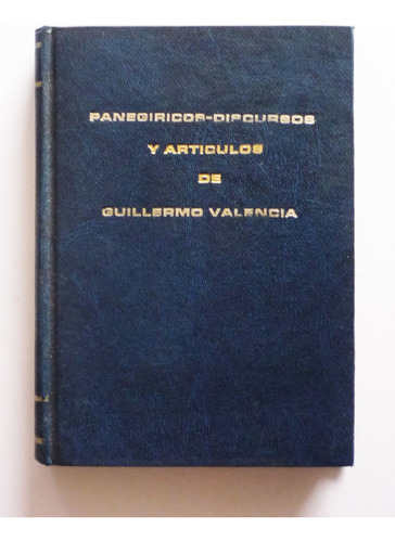 Panegiricos Discursos Y Articulos - Guillermo Valencia 