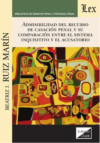 Admisibilidad del recurso de casación penal, de Beatriz J. Ruiz Marin. Editorial EDICIONES OLEJNIK, tapa blanda en español, 2018