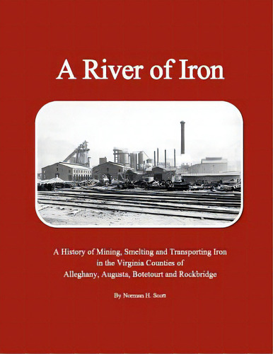 A River Of Iron: A History Of Mining, Smelting And Transporting Iron In The Virginia Counties Of ..., De Scott, Norman H.. Editorial Createspace, Tapa Blanda En Inglés