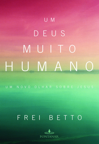 Um Deus Muito Humano: Um Deus Muito Humano, De Betto, Frei. Editora Fontanar (cia Das Letras), Capa Mole, Edição 1 Em Português