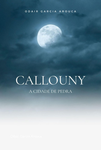 Callouny: A Cidade De Pedra, De Odair Garcia Arouca. Série Não Aplicável, Vol. 1. Editora Clube De Autores, Capa Mole, Edição 3 Em Português, 2021