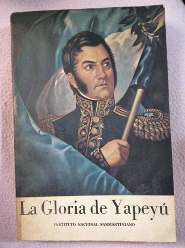 Libro La Gloria De Yapeyu Instituto Sanmartiniano 1978