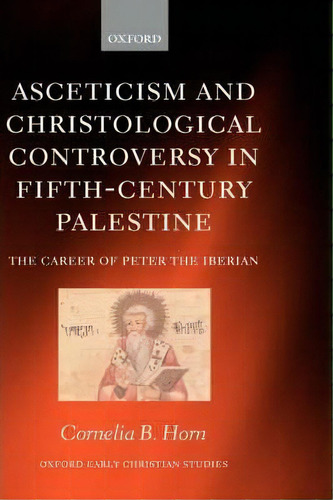 Asceticism And Christological Controversy In Fifth-century Palestine, De Cornelia B. Horn. Editorial Oxford University Press, Tapa Dura En Inglés