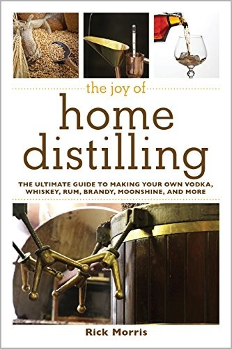 Book : The Joy Of Home Distilling: The Ultimate Guide To ...