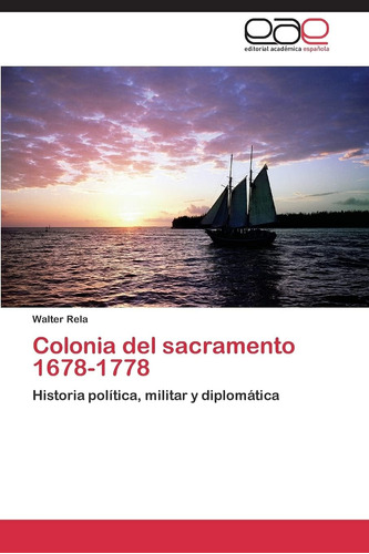 Libro: Colonia Del Sacramento 1678-1778: Historia Política,