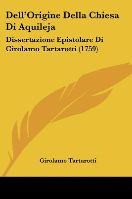 Libro Dell'origine Della Chiesa Di Aquileja: Dissertazion...