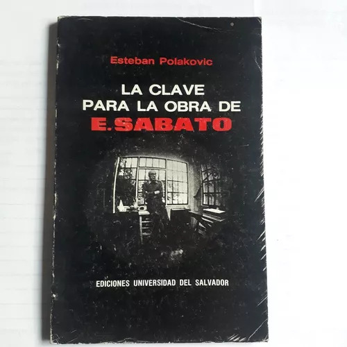 La Clave Para La Obra De Ernesto Sabato Esteban Polakovic