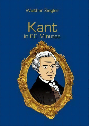 Kant In 60 Minutes, De Walther Ziegler. Editorial Books On Demand, Tapa Blanda En Inglés