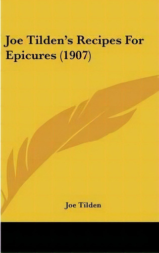 Joe Tilden S Recipes For Epicures (1907), De Joe Tilden. Editorial Kessinger Publishing, Tapa Dura En Inglés