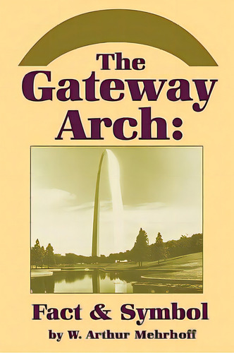 The Gateway Arch: Fact & Symbol, De Mehrhoff, W. Arthur. Editorial Univ Of Wisconsin Pr, Tapa Blanda En Inglés