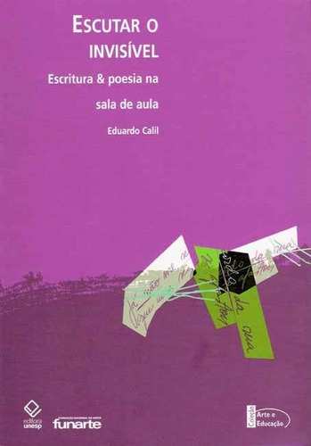 Escutar o invisível: Escritura & poesia na sala de aula, de Calil, Eduardo. Fundação Editora da Unesp, capa mole em português, 2008