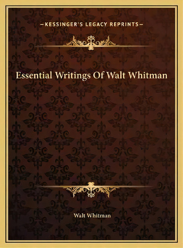 Essential Writings Of Walt Whitman, De Walt Whitman. Editorial Kessinger Publishing, Tapa Dura En Inglés
