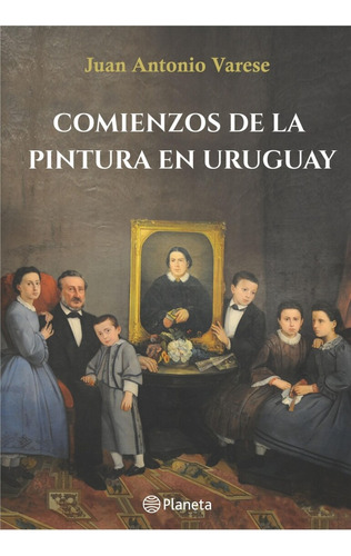 Comienzos De La Pintura En Uruguay.. - Juan Antonio Varese