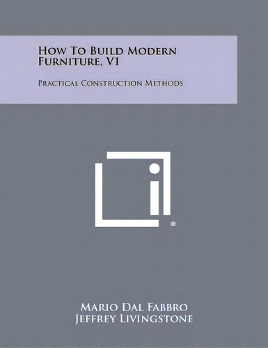 How To Build Modern Furniture, V1: Practical Construction Methods, De Dal Fabbro, Mario. Editorial Literary Licensing Llc, Tapa Blanda En Inglés