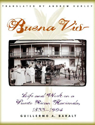 Buena Vista: Life And Work On A Puerto Rican Hacienda, 1833-1904, De Baralt, Guillermo. Editorial Univ Of North Carolina Pr, Tapa Blanda En Inglés