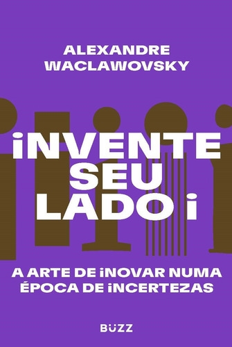 Invente seu lado i: A arte de inovar numa época de incertezas, de Waclawovsky, Alexandre. Editorial Wiser Educação S.A, capa mole em português, 2021