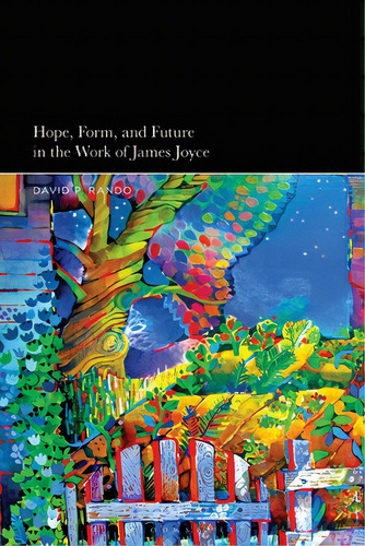 Hope, Form, And Future In The Work Of James Joyce, De Rando, David P.. Editorial Bloomsbury Academic, Tapa Blanda En Inglés