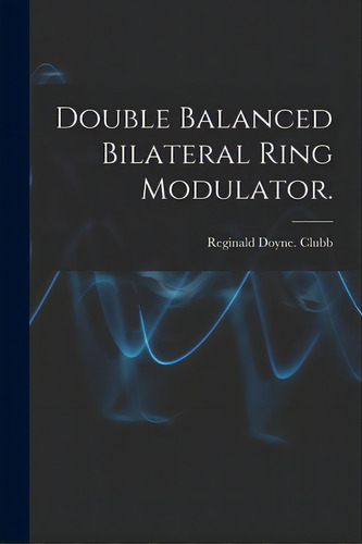 Double Balanced Bilateral Ring Modulator., De Clubb, Reginald Doyne. Editorial Hassell Street Pr, Tapa Blanda En Inglés