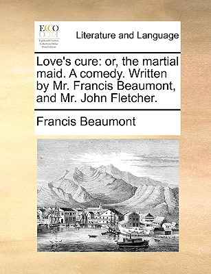 Libro Love's Cure: Or, The Martial Maid. A Comedy. Writte...