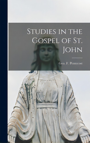 Studies In The Gospel Of St. John, De Pentecost, Geo F. (george Frederick). Editorial Hassell Street Pr, Tapa Dura En Inglés