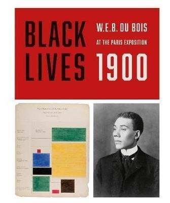 Black Lives 1900: W.e.b. Du Bois At The Paris Exposition ...