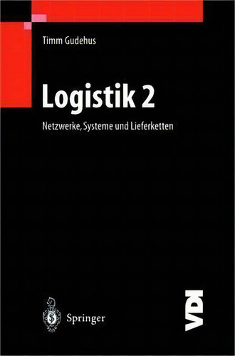 Logistik Ii : Netzwerke, Systeme Und Lieferketten: Netzwerke, Systeme Und Lieferketten, De Timm Gudehus., Vol. 1. Editorial Springer-verlag Berlin And Heidelberg Gmbh & Co. Kg, Tapa Blanda En Alemán