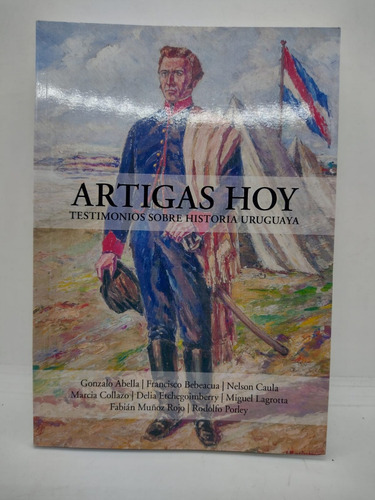 Artigas Hoy Testimonios Sobre Historia Uruguaya  - Usado